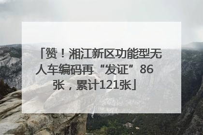 赞！湘江新区功能型无人车编码再“发证”86张，累计121张