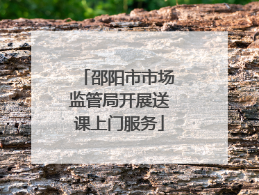 邵阳市市场监管局开展送课上门服务