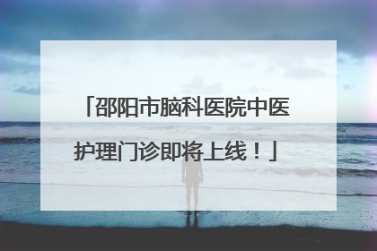 邵阳市脑科医院中医护理门诊即将上线！