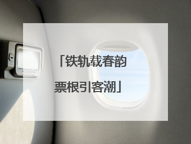 铁轨载春韵 票根引客潮