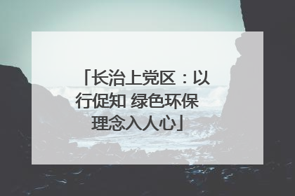 长治上党区：以行促知 绿色环保理念入人心
