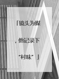 镜头为媒，他记录下“村味”