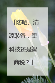防晒、清凉装备：黑科技还是智商税？