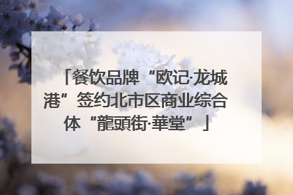 餐饮品牌“欧记·龙城港”签约北市区商业综合体“龍頭街·華堂”