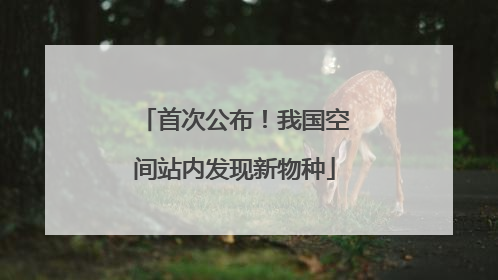 首次公布！我国空间站内发现新物种