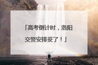 高考倒计时，洛阳交警安排妥了！