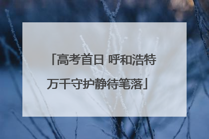 高考首日 呼和浩特万千守护静待笔落