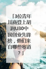 3位青年川商登上胡润U30中国创业先锋榜，他们来自哪些赛道？