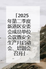 2025年第二季度新港区安委会成员单位会议暨安全生产月启动会、培训会召开