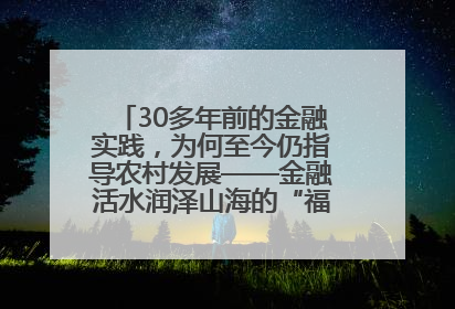 30多年前的金融实践，为何至今仍指导农村发展——金融活水润泽山海的“福建启示”