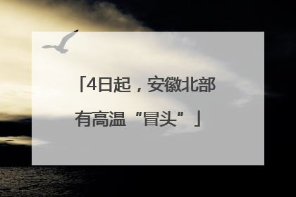 4日起，安徽北部有高温“冒头”