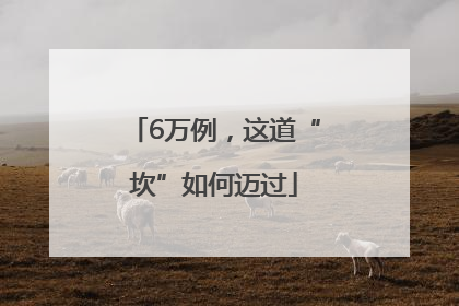 6万例，这道“坎”如何迈过