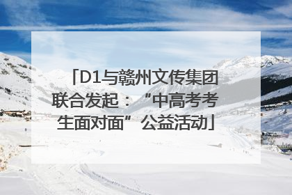 D1与赣州文传集团联合发起：“中高考考生面对面”公益活动