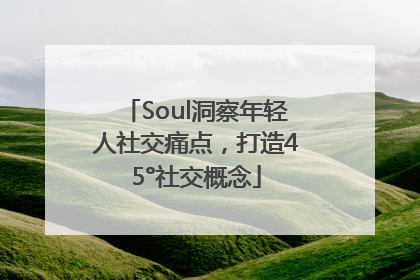 Soul洞察年轻人社交痛点，打造45°社交概念
